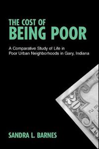 Cover image for The Cost of Being Poor: A Comparative Study of Life in Poor Urban Neighborhoods in Gary, Indiana