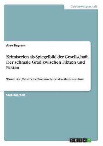 Cover image for Krimiserien als Spiegelbild der Gesellschaft. Der schmale Grad zwischen Fiktion und Fakten: Warum der  Tatort eine Protestwelle bei den Aleviten ausloeste