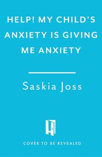 Cover image for Help! My Child's Anxiety is Giving Me Anxiety