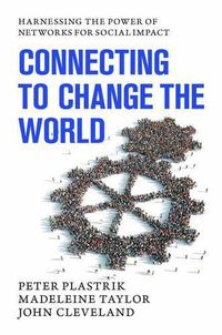 Cover image for Connecting to Change the World: Harnessing the Power of Networks for Social Impact