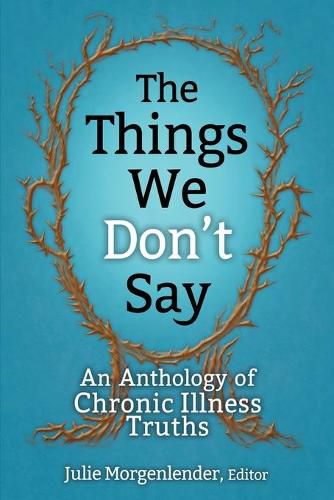 Cover image for The Things We Don't Say: An Anthology of Chronic Illness Truths