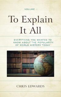 Cover image for To Explain It All: Everything You Wanted to Know about the Popularity of World History Today