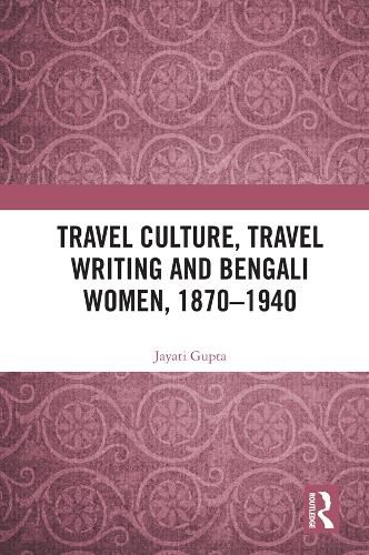 Cover image for Travel Culture, Travel Writing and Bengali Women, 1870-1940