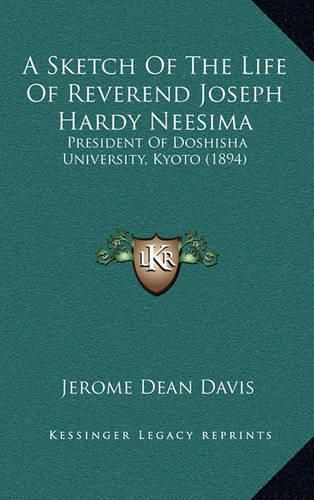 Cover image for A Sketch of the Life of Reverend Joseph Hardy Neesima: President of Doshisha University, Kyoto (1894)