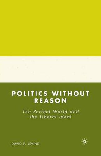 Cover image for Politics without Reason: The Perfect World and the Liberal Ideal