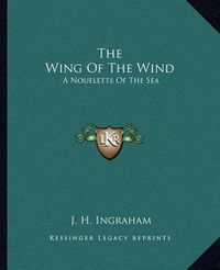 Cover image for The Wing of the Wind: A Nouelette of the Sea