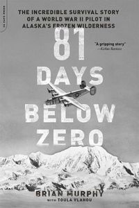 Cover image for 81 Days Below Zero: The Incredible Survival Story of a World War II Pilot in Alaska's Frozen Wilderness