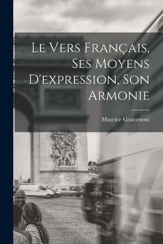Cover image for Le vers francais, ses moyens d'expression, son armonie