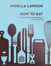 Cover image for How To Eat: The Pleasures and Principles of Good Food (Nigella Collection)