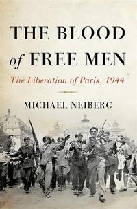 Cover image for The Blood of Free Men: The Liberation of Paris, 1944