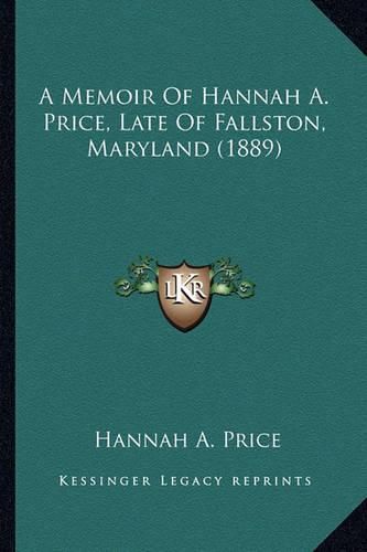 Cover image for A Memoir of Hannah A. Price, Late of Fallston, Maryland (1889)