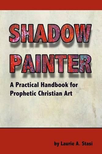 Cover image for Shadow Painter: A Practical Handbook for Prophetic Christian Art