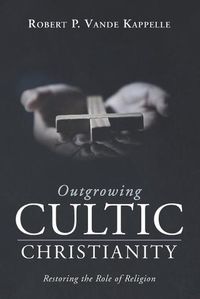 Cover image for Outgrowing Cultic Christianity: Restoring the Role of Religion