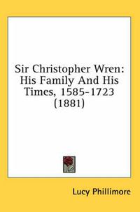 Cover image for Sir Christopher Wren: His Family and His Times, 1585-1723 (1881)