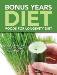 Cover image for Bonus Years Diet: Foods For Longevity Diet: Track Your Weight Loss Progress (with BMI Chart)