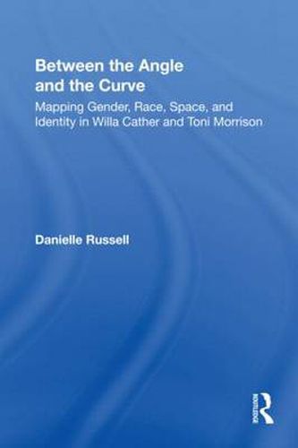 Between the Angle and the Curve: Mapping Gender, Race, Space, and Identity in Willa Cather and Toni Morrison