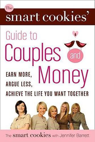 Cover image for The Smart Cookies' Guide to Couples and Money: Earn More, Argue Less, Achieve the Life You Want . . . Together