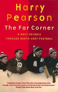 Cover image for The Far Corner: A Mazy Dribble Through North-East Football