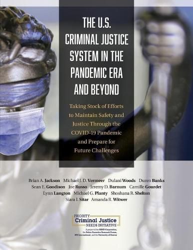 The U.S. Criminal Justice System in the Pandemic Era and Beyond: Taking Stock of Efforts to Maintain Safety and Justice Through the Covid-19 Pandemic and Prepare for Future Challenges