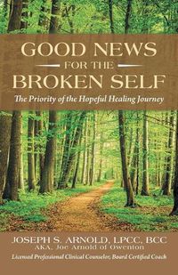 Cover image for Good News for the Broken Self: The Priority of the Hopeful Healing Journey