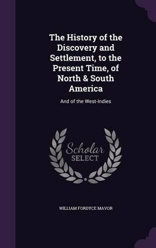 Cover image for The History of the Discovery and Settlement, to the Present Time, of North & South America: And of the West-Indies