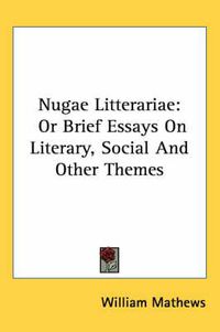 Cover image for Nugae Litterariae: Or Brief Essays on Literary, Social and Other Themes