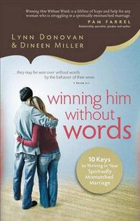 Cover image for Winning Him Without Words - 10 Keys to Thriving in Your Spiritually Mismatched Marriage