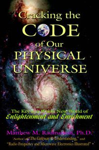 Cover image for Cracking the Code of Our Physical Universe: The Key to a World of Enlightenment and Enrichment