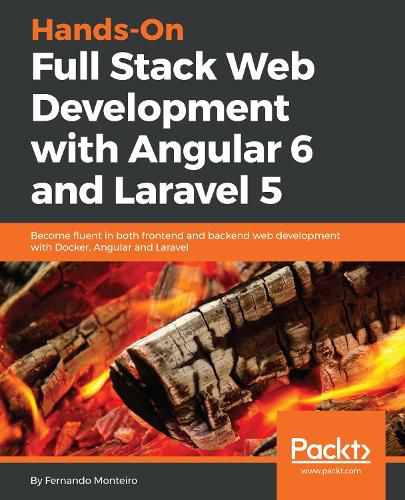 Cover image for Hands-On Full Stack Web Development with Angular 6 and Laravel 5: Become fluent in both frontend and backend web development with Docker, Angular and Laravel