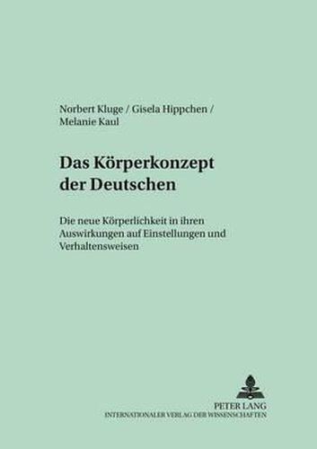 Das Koerperkonzept Der Deutschen: Die Neue Koerperlichkeit in Ihren Auswirkungen Auf Einstellungen Und Verhaltensweisen