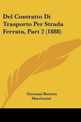 Cover image for del Contratto Di Trasporto Per Strada Ferrata, Part 2 (1888)