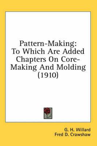 Cover image for Pattern-Making: To Which Are Added Chapters on Core-Making and Molding (1910)