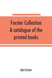 Cover image for Forster collection. A catalogue of the printed books