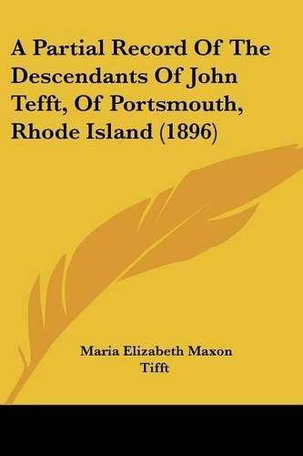 Cover image for A Partial Record of the Descendants of John Tefft, of Portsmouth, Rhode Island (1896)