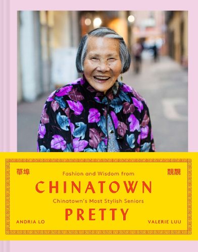 Cover image for Chinatown Pretty: Fashion and Wisdom from Chinatown's Most Stylish Seniors