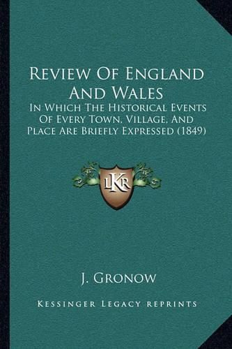 Cover image for Review of England and Wales: In Which the Historical Events of Every Town, Village, and Place Are Briefly Expressed (1849)