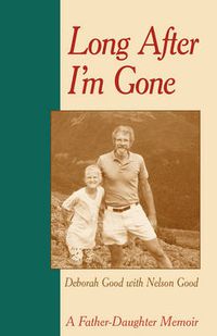 Cover image for Long After I'm Gone: A Father-Daughter Memoir