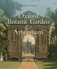 Cover image for Oxford Botanic Garden & Arboretum: A Brief History