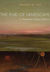 Cover image for The End of Landscape in Nineteenth-Century America