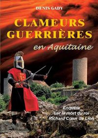 Cover image for Clameurs guerrieres en Aquitaine: Enquete sur la mort du roi Richard Coeur de Lion