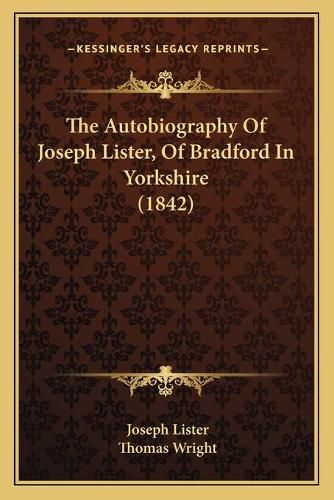 Cover image for The Autobiography of Joseph Lister, of Bradford in Yorkshire (1842)