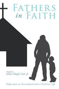 Cover image for Fathers in Faith: Reflections on Parenthood and a Christian Life