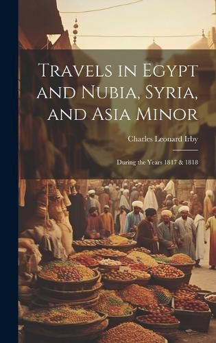 Cover image for Travels in Egypt and Nubia, Syria, and Asia Minor; During the Years 1817 & 1818