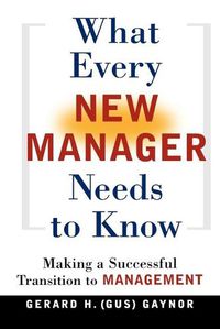 Cover image for What Every New Manager Needs to Know: Making a Successful Transition to Management