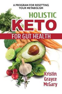 Cover image for Holistic Keto for Gut Health: A Program for Resetting Your Metabolism