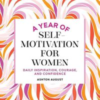 Cover image for A Year of Self Motivation for Women: Daily Inspiration, Courage, and Confidence