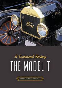 Cover image for The Model T: A Centennial History