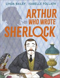 Cover image for Arthur, Who Wrote Sherlock: The True Story of Arthur Conan Doyle