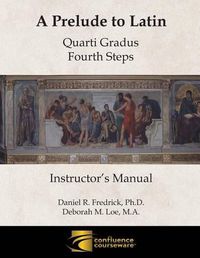 Cover image for A Prelude to Latin: Quarti Gradus - Fourth Steps Instructor's Manual