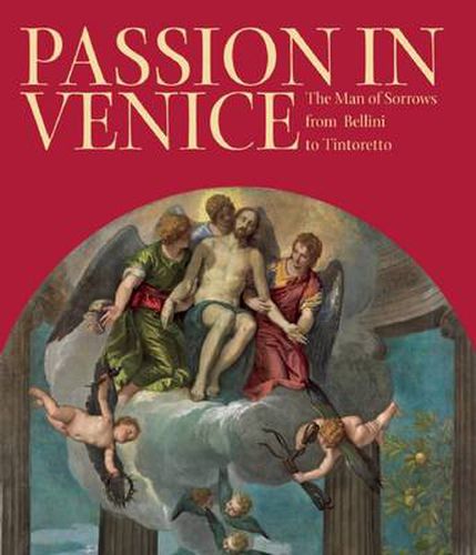 Cover image for Passion in Venice: Crivelli to Tintoretto and Veronese: The Man of Sorrows in Venetian Art